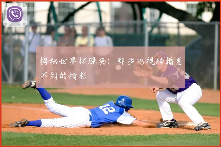 揭秘世界杯现场：那些电视转播看不到的精彩